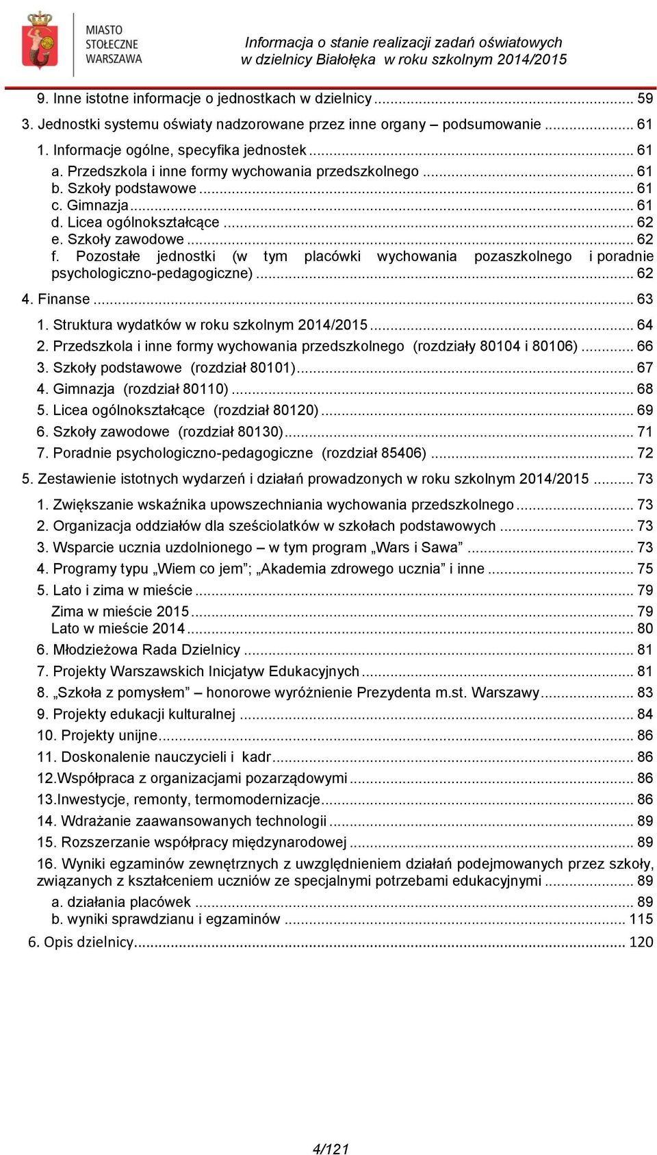 Pozostałe jednostki (w tym placówki wychowania pozaszkolnego i poradnie psychologiczno-pedagogiczne)... 62 4. Finanse... 63 1. Struktura wydatków w roku szkolnym 2014/2015... 64 2.