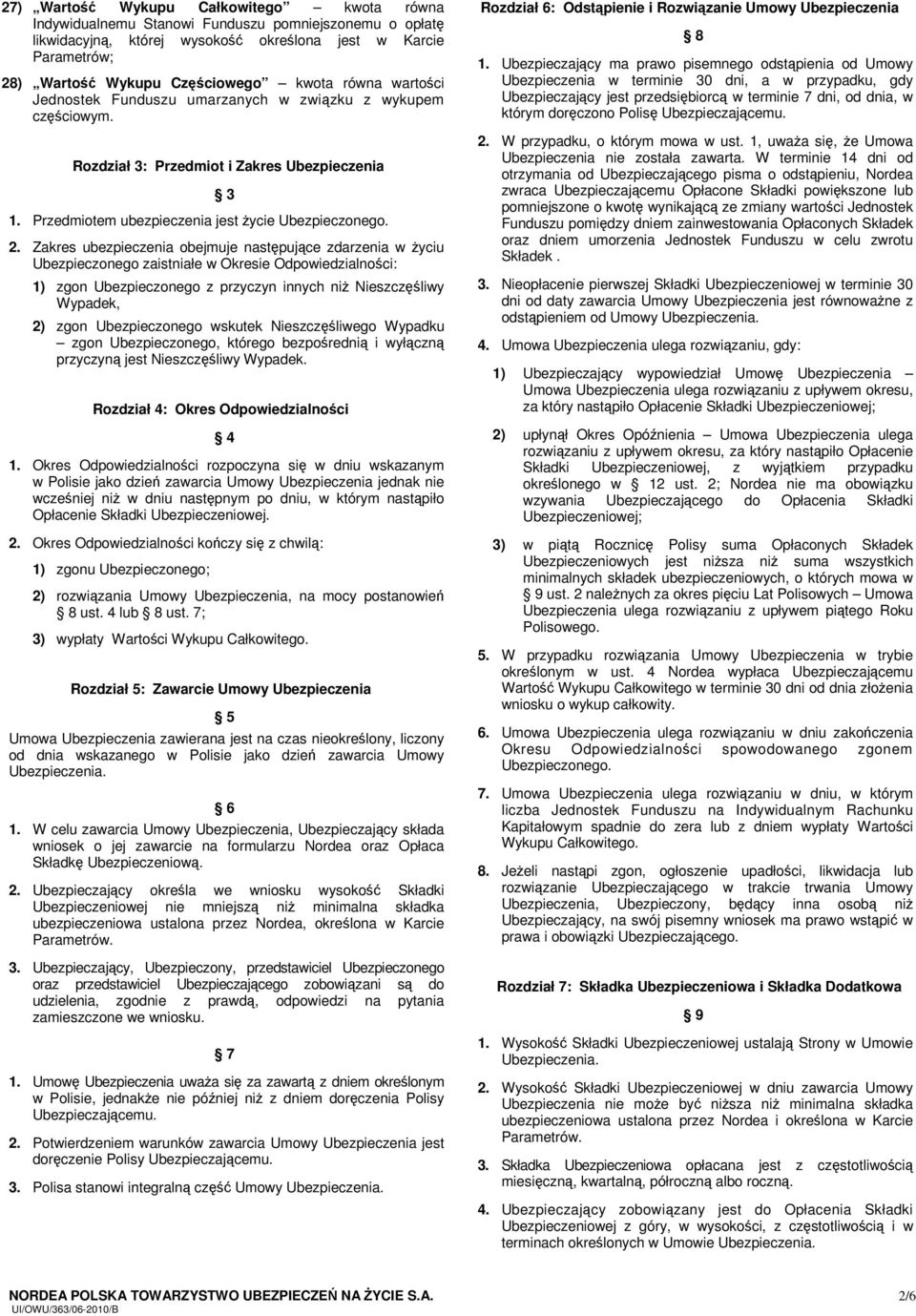 Zakres ubezpieczenia obejmuje następujące zdarzenia w życiu Ubezpieczonego zaistniałe w Okresie Odpowiedzialności: 1) zgon Ubezpieczonego z przyczyn innych niż Nieszczęśliwy Wypadek, 2) zgon