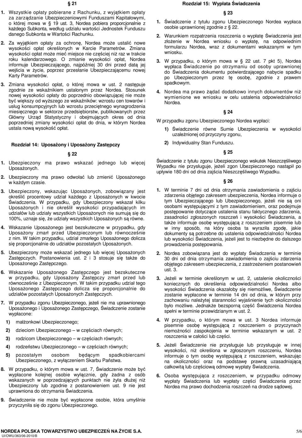 Za wyjątkiem opłaty za ochronę, Nordea może ustalić nowe wysokości opłat określonych w Karcie Parametrów. Zmiana wysokości opłat może mieć miejsce nie częściej niż raz w trakcie roku kalendarzowego.