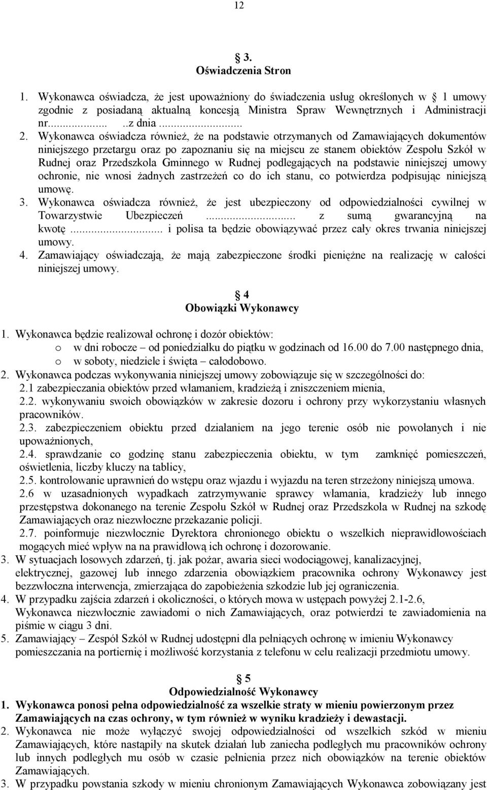 Wykonawca oświadcza również, że na podstawie otrzymanych od Zamawiających dokumentów niniejszego przetargu oraz po zapoznaniu się na miejscu ze stanem obiektów Zespołu Szkół w Rudnej oraz Przedszkola