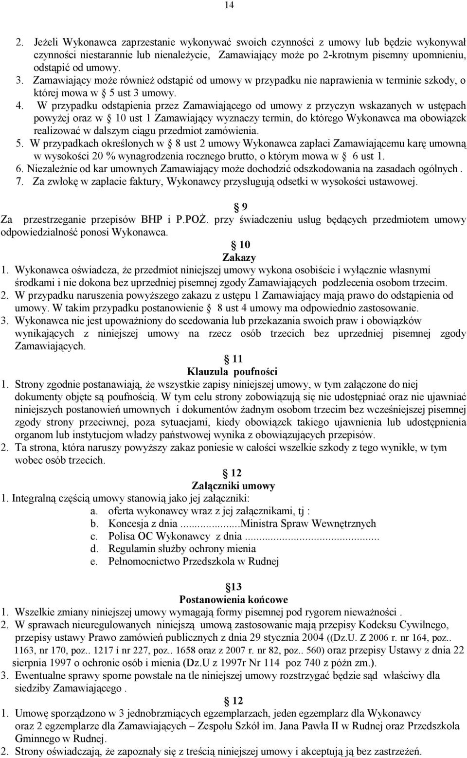 W przypadku odstąpienia przez Zamawiającego od umowy z przyczyn wskazanych w ustępach powyżej oraz w 10 ust 1 Zamawiający wyznaczy termin, do którego Wykonawca ma obowiązek realizować w dalszym ciągu