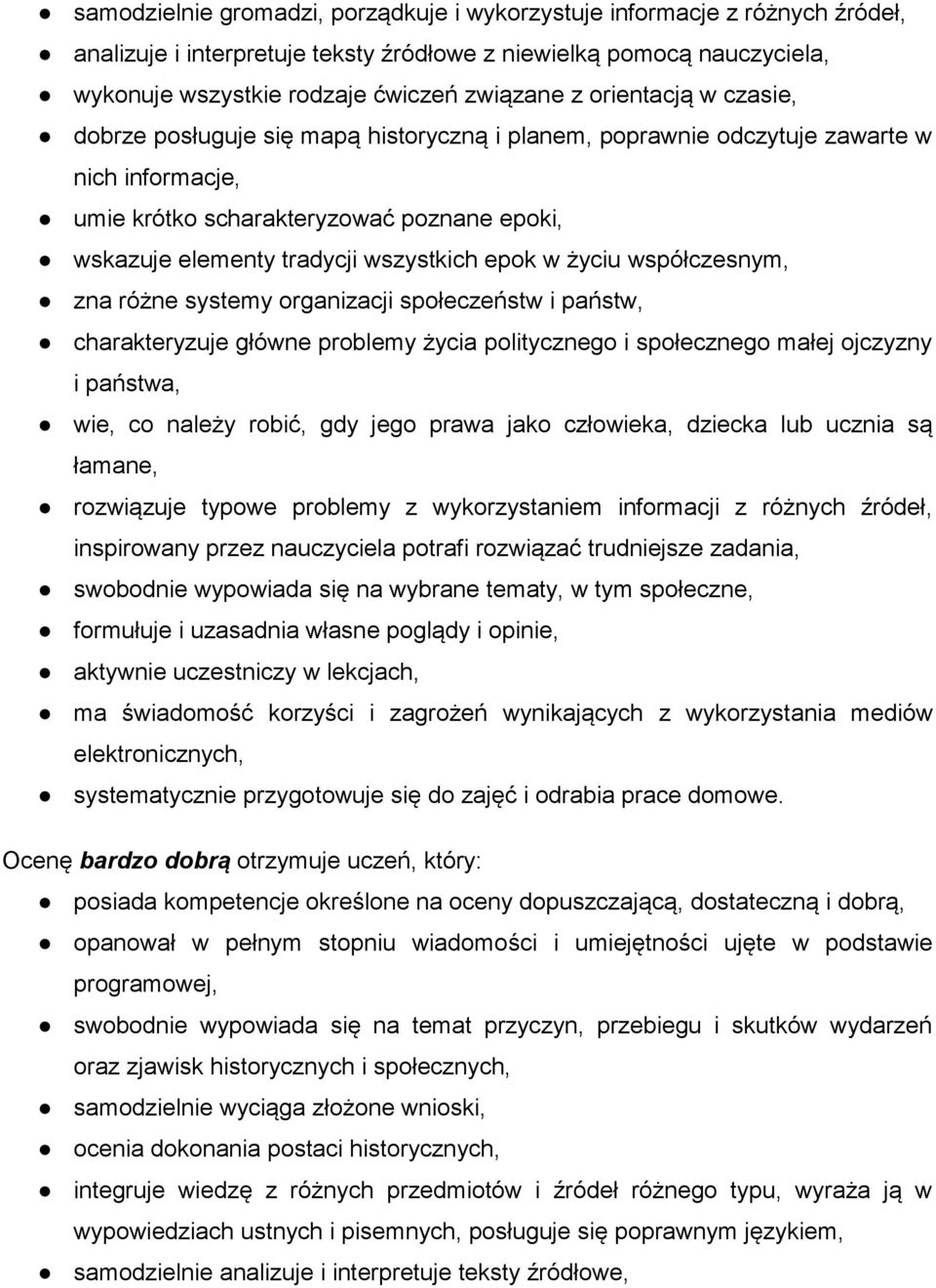 epok w życiu współczesnym, zna różne systemy organizacji społeczeństw i państw, charakteryzuje główne problemy życia politycznego i społecznego małej ojczyzny i państwa, wie, co należy robić, gdy