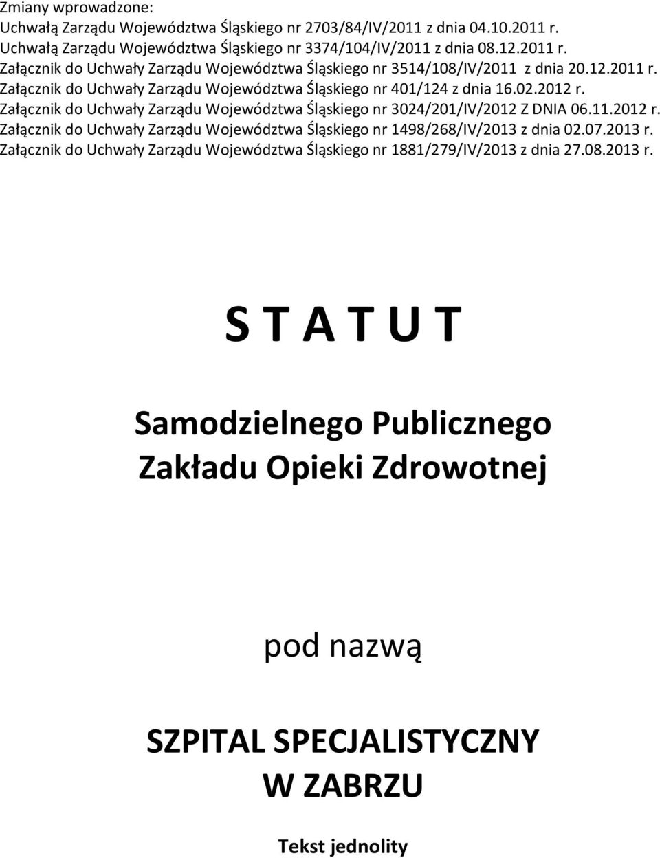 07.2013 r. Załącznik do Uchwały Zarządu Województwa Śląskiego nr 1881/279/IV/2013 z dnia 27.08.2013 r. S T A T U T Samodzielnego Publicznego Zakładu Opieki Zdrowotnej pod nazwą SZPITAL SPECJALISTYCZNY W ZABRZU Tekst jednolity