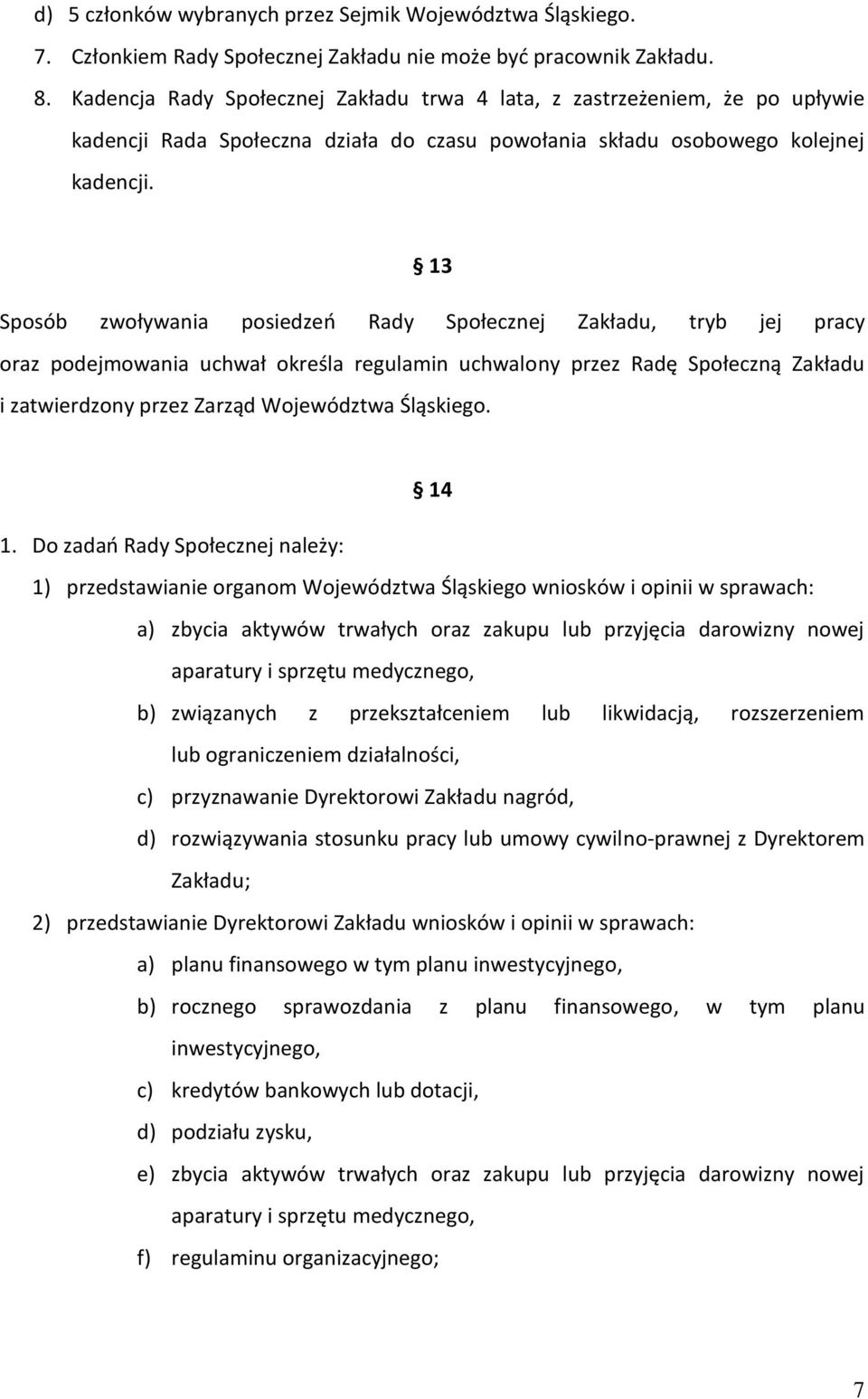 13 Sposób zwoływania posiedzeń Rady Społecznej Zakładu, tryb jej pracy oraz podejmowania uchwał określa regulamin uchwalony przez Radę Społeczną Zakładu i zatwierdzony przez Zarząd Województwa