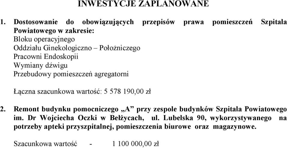 Położniczego Pracowni Endoskopii Wymiany dźwigu Przebudowy pomieszczeń agregatorni Łączna szacunkowa wartość: 5 578 190,00 zł 2.