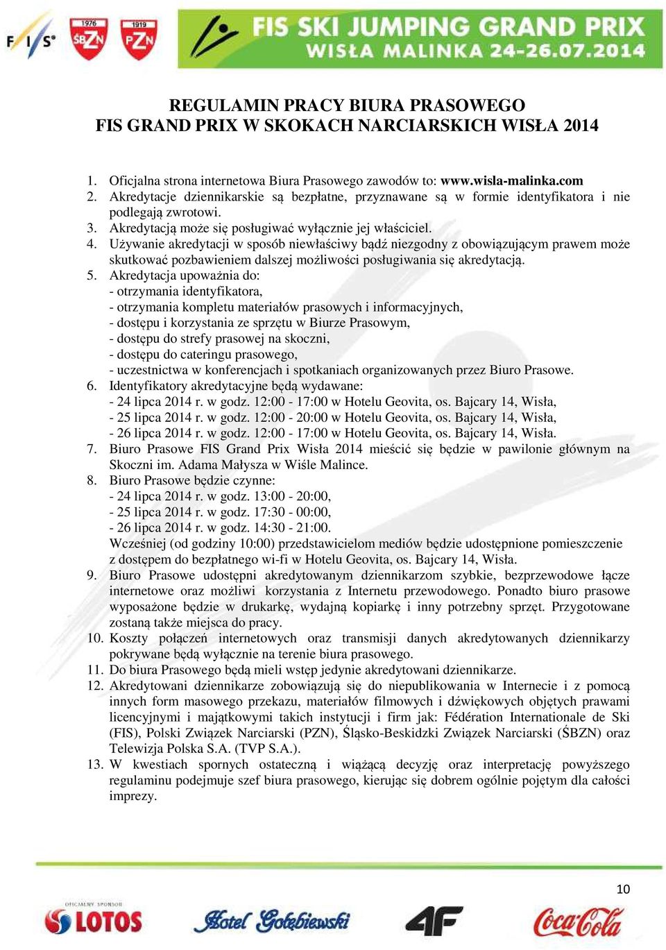 Używanie akredytacji w sposób niewłaściwy bądź niezgodny z obowiązującym prawem może skutkować pozbawieniem dalszej możliwości posługiwania się akredytacją. 5.