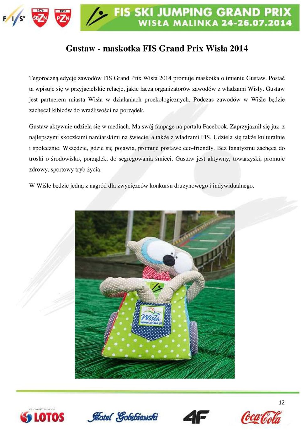 Podczas zawodów w Wiśle będzie zachęcał kibiców do wrażliwości na porządek. Gustaw aktywnie udziela się w mediach. Ma swój fanpage na portalu Facebook.
