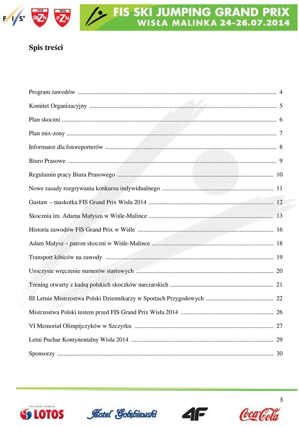 .. 16 Adam Małysz patron skoczni w Wiśle-Malince... 18 Transport kibiców na zawody... 19 Uroczyste wręczenie numerów startowych... 20 Trening otwarty z kadrą polskich skoczków narciarskich.