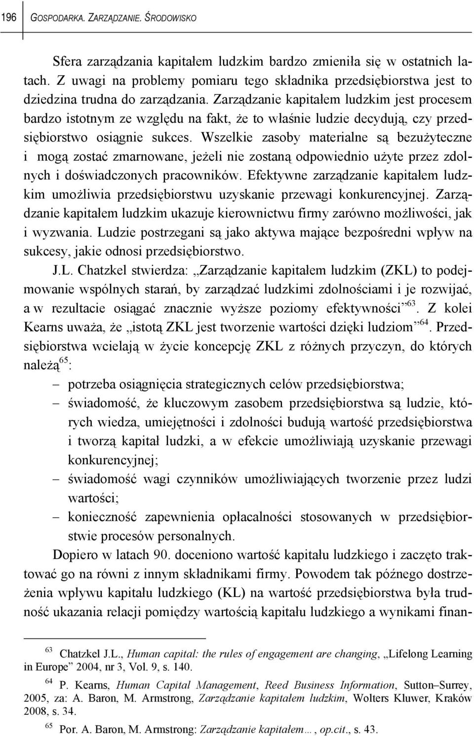 Zarządzanie kapitałem ludzkim jest procesem bardzo istotnym ze względu na fakt, że to właśnie ludzie decydują, czy przedsiębiorstwo osiągnie sukces.