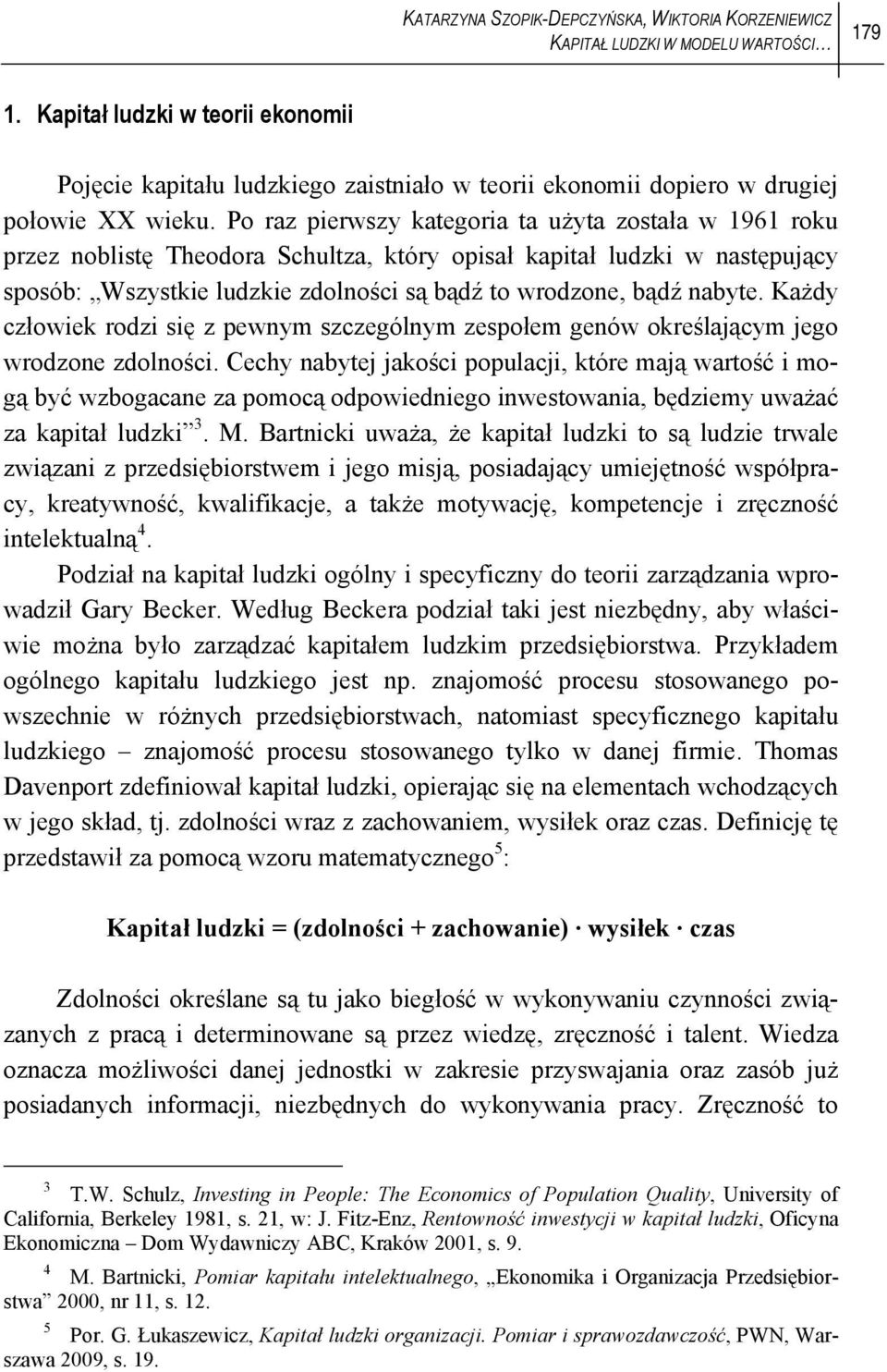 Po raz pierwszy kategoria ta użyta została w 1961 roku przez noblistę Theodora Schultza, który opisał kapitał ludzki w następujący sposób: Wszystkie ludzkie zdolności są bądź to wrodzone, bądź nabyte.