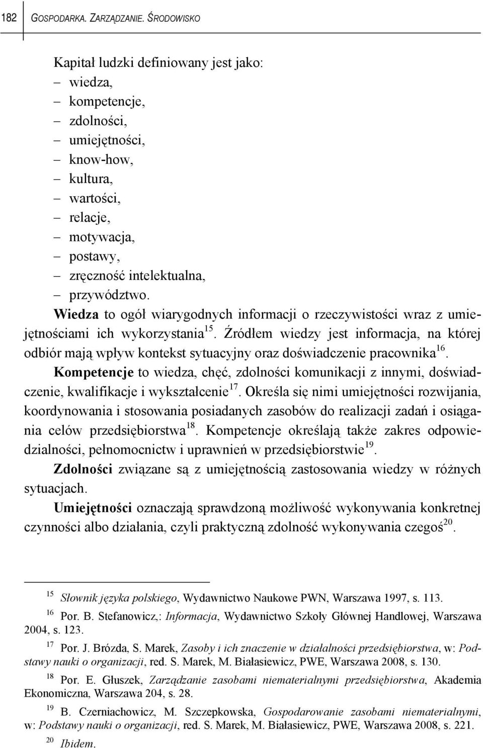 Wiedza to ogół wiarygodnych informacji o rzeczywistości wraz z umiejętnościami ich wykorzystania 15.