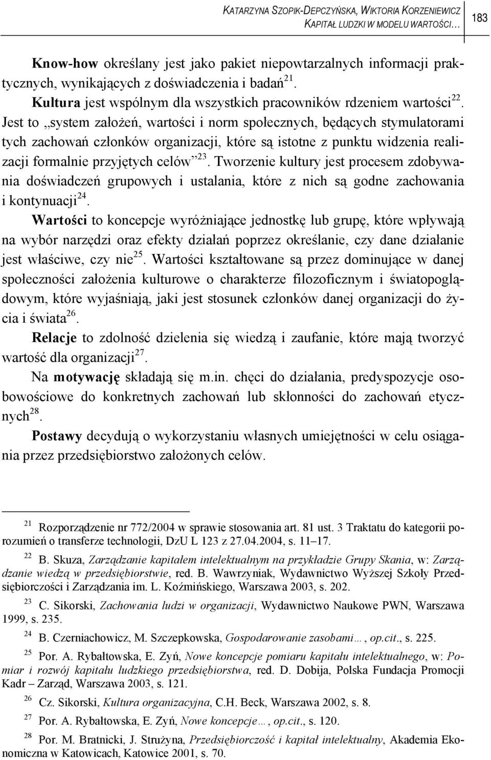 Jest to system założeń, wartości i norm społecznych, będących stymulatorami tych zachowań członków organizacji, które są istotne z punktu widzenia realizacji formalnie przyjętych celów 23.