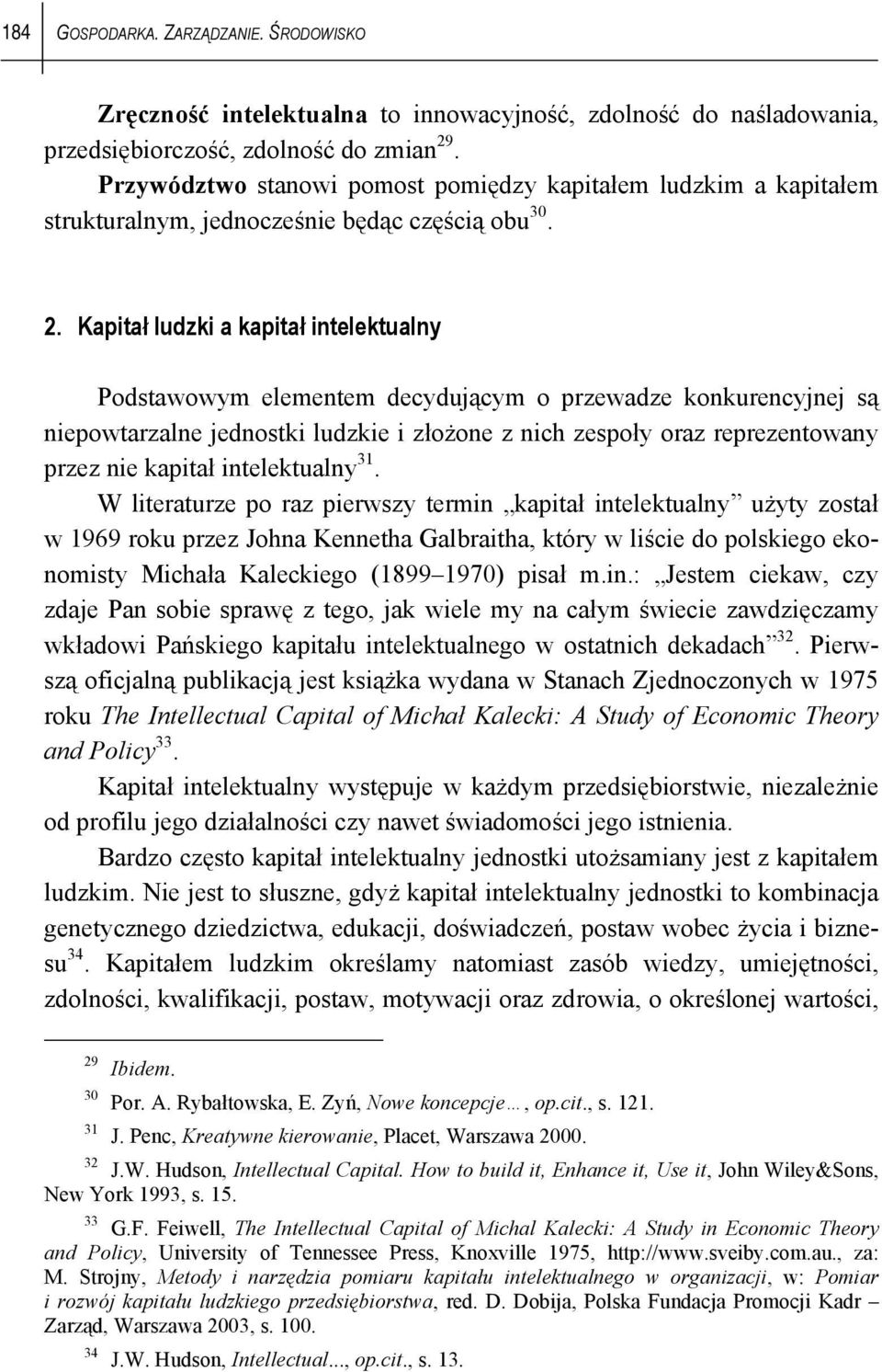 Kapitał ludzki a kapitał intelektualny Podstawowym elementem decydującym o przewadze konkurencyjnej są niepowtarzalne jednostki ludzkie i złożone z nich zespoły oraz reprezentowany przez nie kapitał