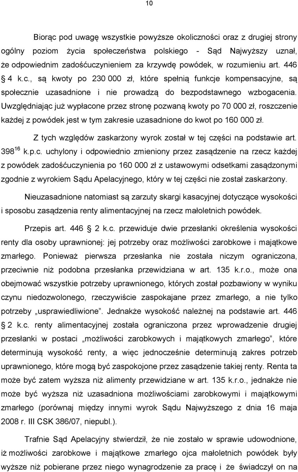 Uwzględniając już wypłacone przez stronę pozwaną kwoty po 70 000 zł, roszczenie każdej z powódek jest w tym zakresie uzasadnione do kwot po 160 000 zł.