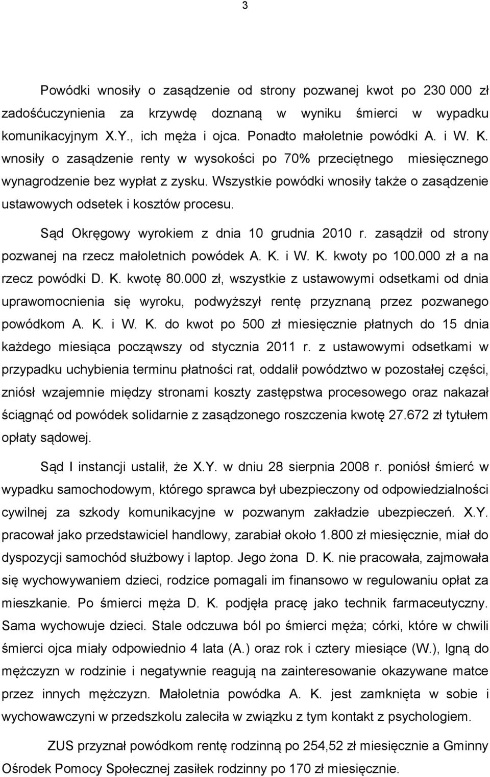 Sąd Okręgowy wyrokiem z dnia 10 grudnia 2010 r. zasądził od strony pozwanej na rzecz małoletnich powódek A. K. i W. K. kwoty po 100.000 zł a na rzecz powódki D. K. kwotę 80.