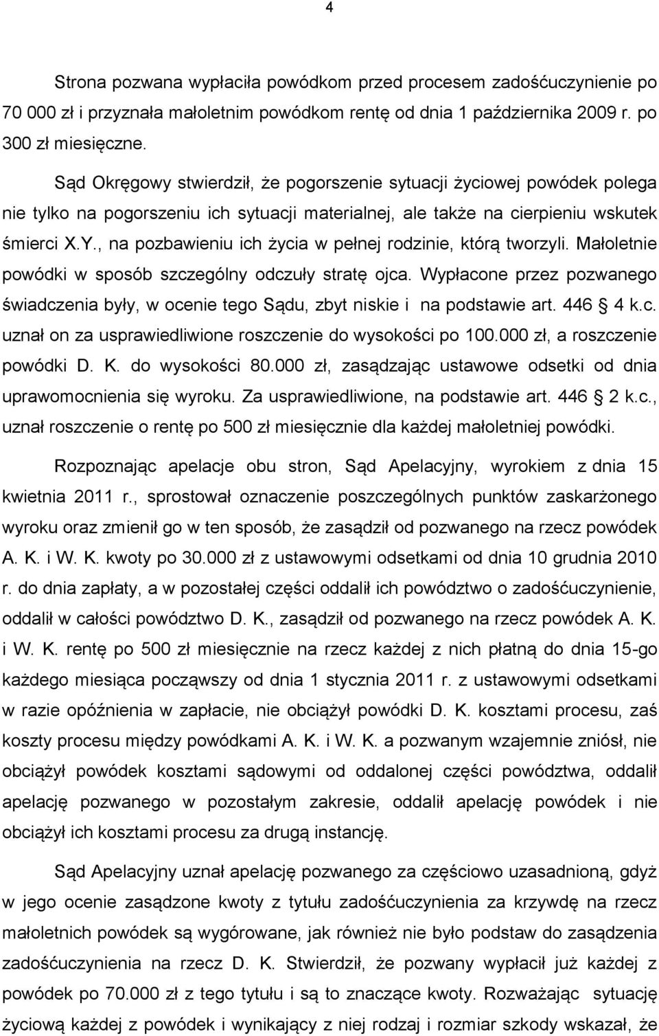 , na pozbawieniu ich życia w pełnej rodzinie, którą tworzyli. Małoletnie powódki w sposób szczególny odczuły stratę ojca.