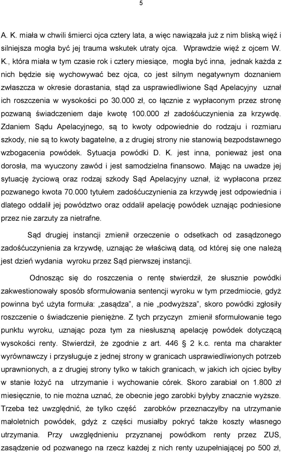 , która miała w tym czasie rok i cztery miesiące, mogła być inna, jednak każda z nich będzie się wychowywać bez ojca, co jest silnym negatywnym doznaniem zwłaszcza w okresie dorastania, stąd za