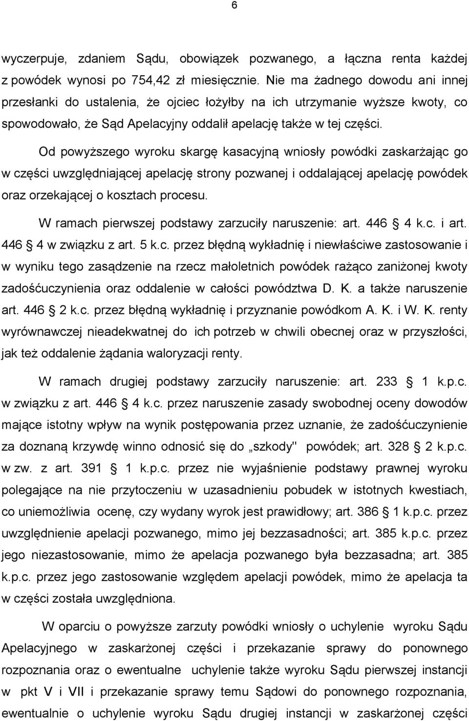 Od powyższego wyroku skargę kasacyjną wniosły powódki zaskarżając go w części uwzględniającej apelację strony pozwanej i oddalającej apelację powódek oraz orzekającej o kosztach procesu.