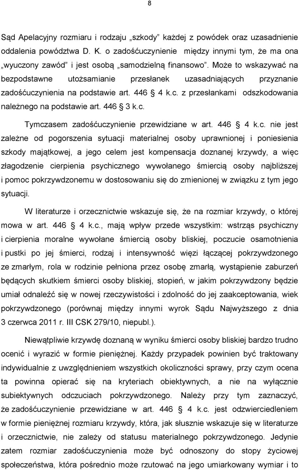 Może to wskazywać na bezpodstawne utożsamianie przesłanek uzasadniających przyznanie zadośćuczynienia na podstawie art. 446 4 k.c. z przesłankami odszkodowania należnego na podstawie art. 446 3 k.c. Tymczasem zadośćuczynienie przewidziane w art.