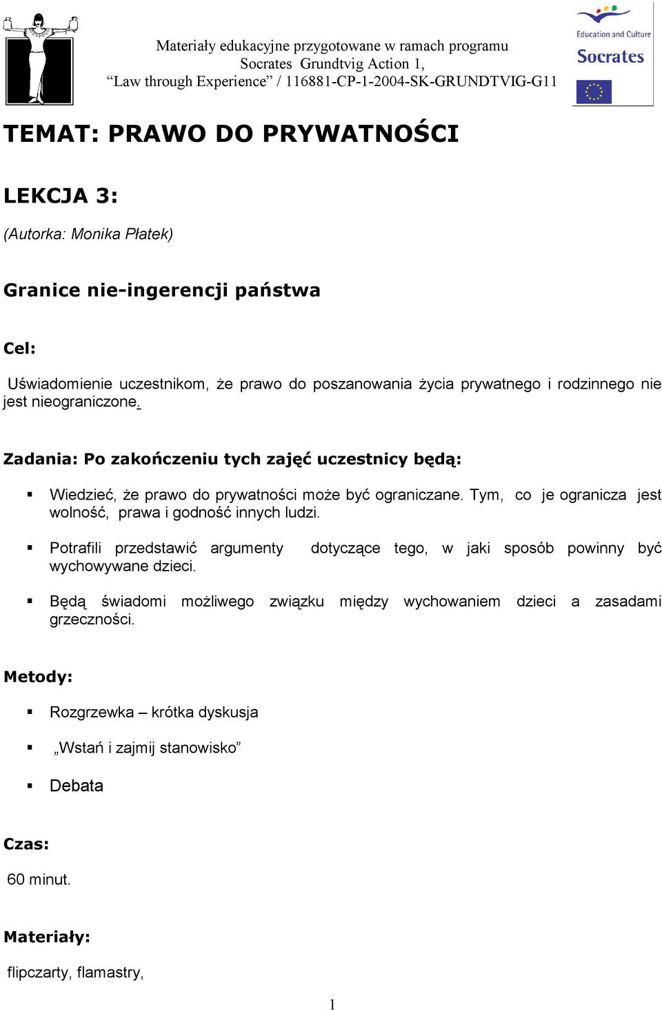 Zadania: Po zakończeniu tych zajęć uczestnicy będą: Wiedzieć, Ŝe prawo do prywatności moŝe być ograniczane. Tym, co je ogranicza jest wolność, prawa i godność innych ludzi.