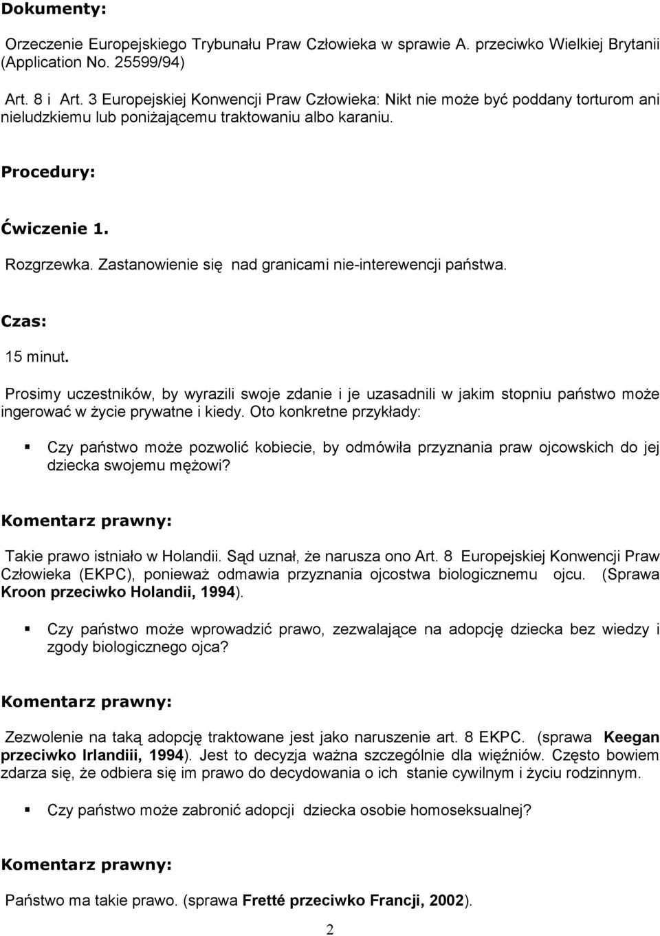 Zastanowienie się nad granicami nie-interewencji państwa. 15 minut. Prosimy uczestników, by wyrazili swoje zdanie i je uzasadnili w jakim stopniu państwo moŝe ingerować w Ŝycie prywatne i kiedy.