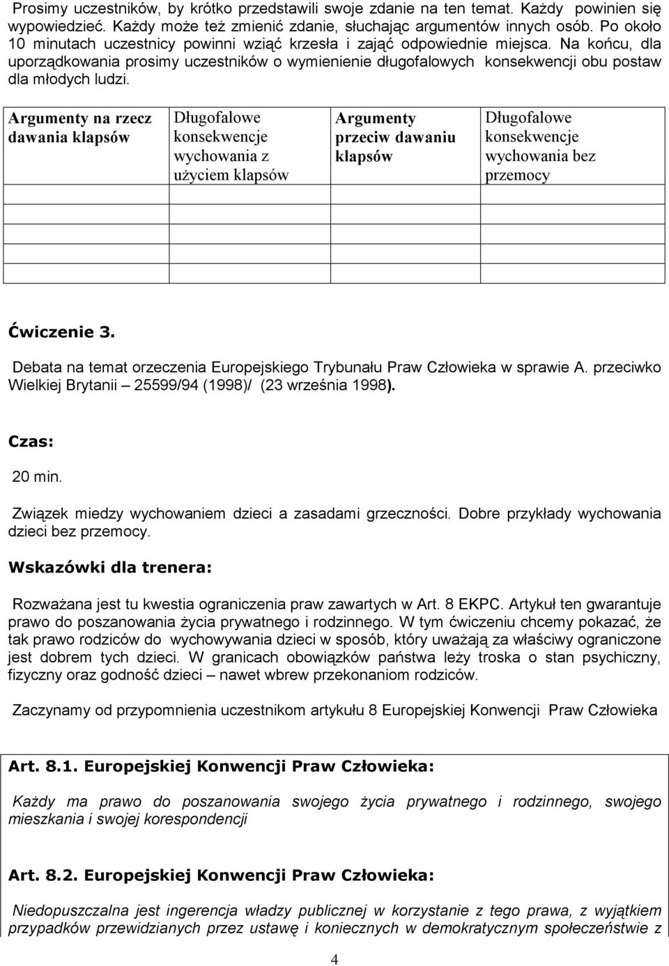 Na końcu, dla uporządkowania prosimy uczestników o wymienienie długofalowych konsekwencji obu postaw dla młodych ludzi.
