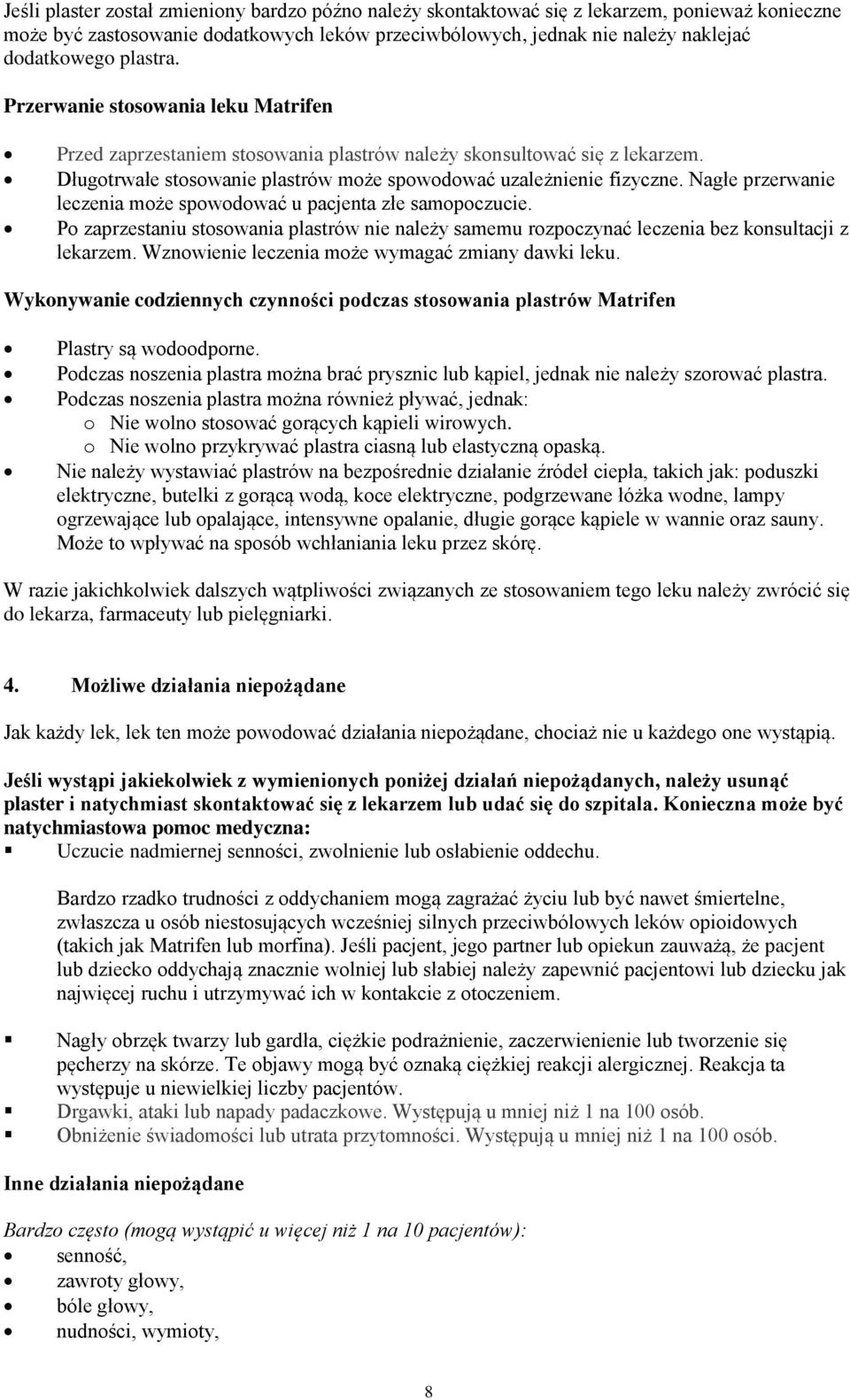Nagłe przerwanie leczenia może spowodować u pacjenta złe samopoczucie. Po zaprzestaniu stosowania plastrów nie należy samemu rozpoczynać leczenia bez konsultacji z lekarzem.