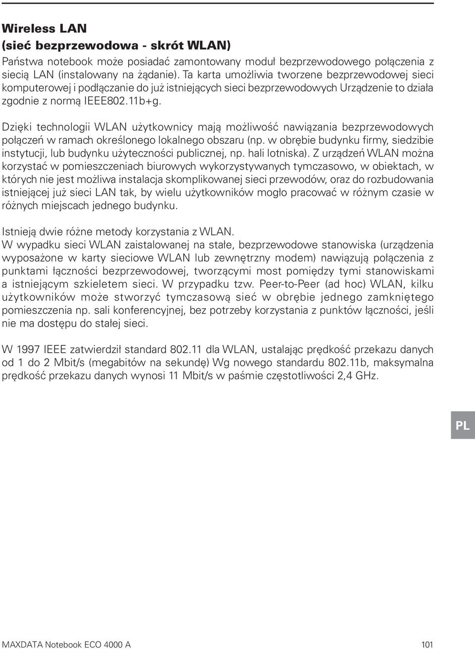 Dzięki technologii WLAN użytkownicy mają możliwość nawiązania bezprzewodowych połączeń w ramach określonego lokalnego obszaru (np.