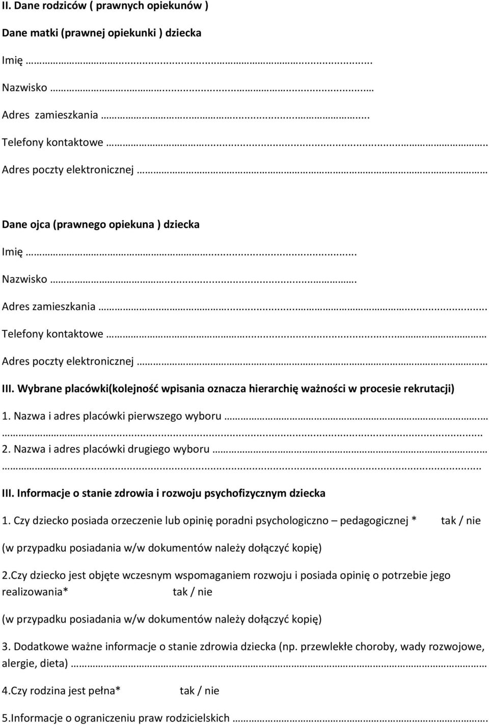 Wybrane placówki(kolejnośd wpisania oznacza hierarchię ważności w procesie rekrutacji) 1. Nazwa i adres placówki pierwszego wyboru.... 2. Nazwa i adres placówki drugiego wyboru..... III.