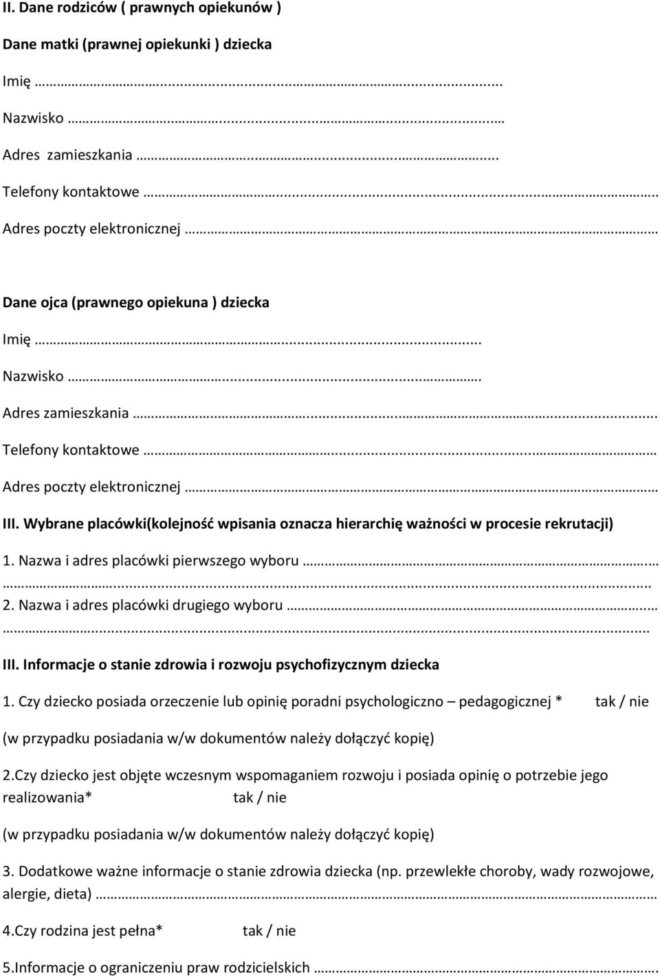 Wybrane placówki(kolejnośd wpisania oznacza hierarchię ważności w procesie rekrutacji) 1. Nazwa i adres placówki pierwszego wyboru.... 2. Nazwa i adres placówki drugiego wyboru..... III.