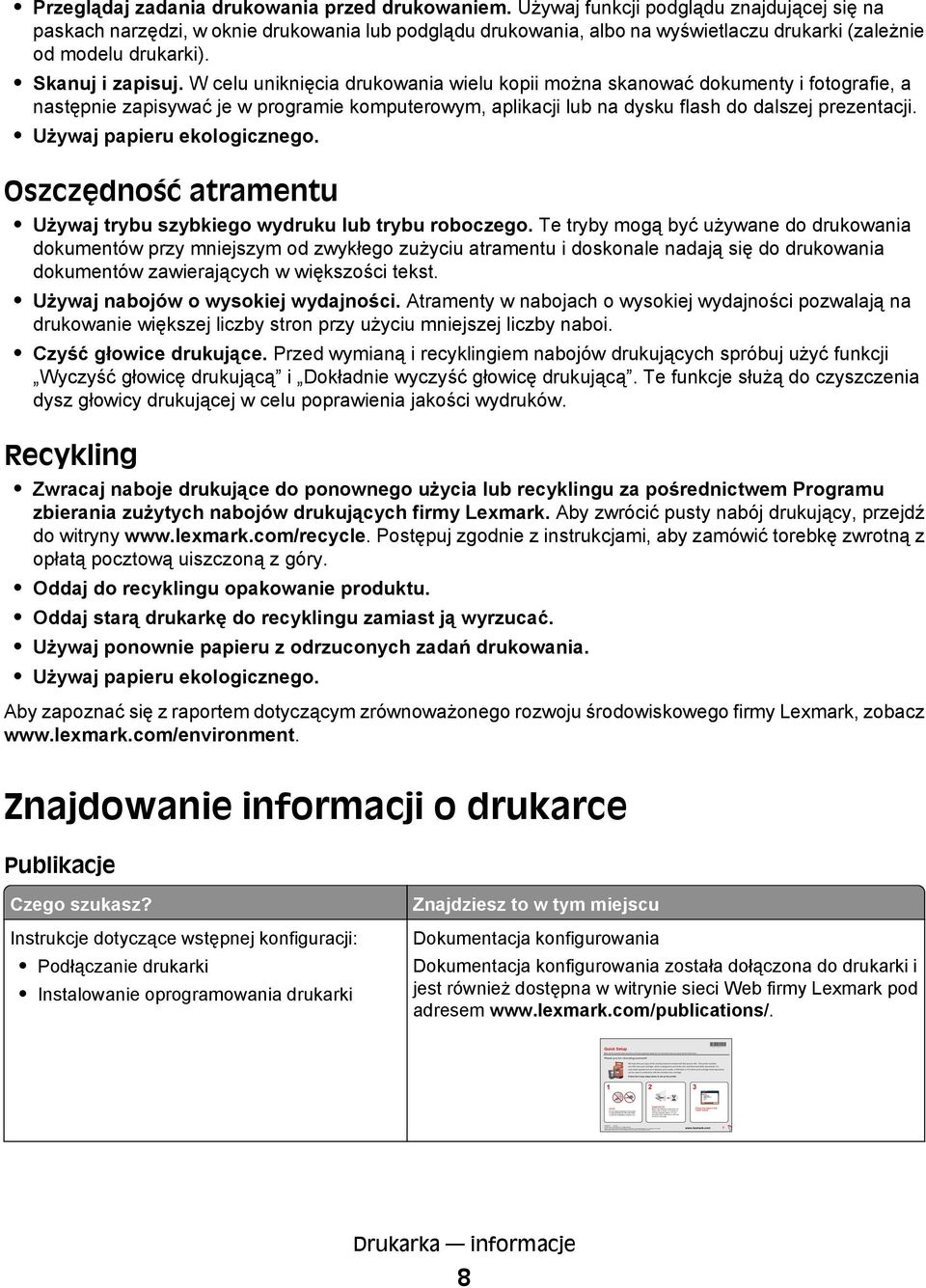 W celu uniknięcia drukowania wielu kopii można skanować dokumenty i fotografie, a następnie zapisywać je w programie komputerowym, aplikacji lub na dysku flash do dalszej prezentacji.