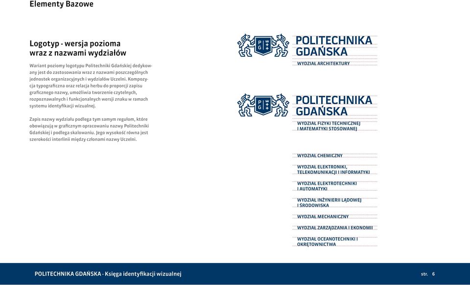 Kompozycja typograficzna oraz relacja herbu do proporcji zapisu graficznego nazwy, umożliwia tworzenie czytelnych, rozpoznawalnych i funkcjonalnych wersji znaku w ramach systemu identyfikacji