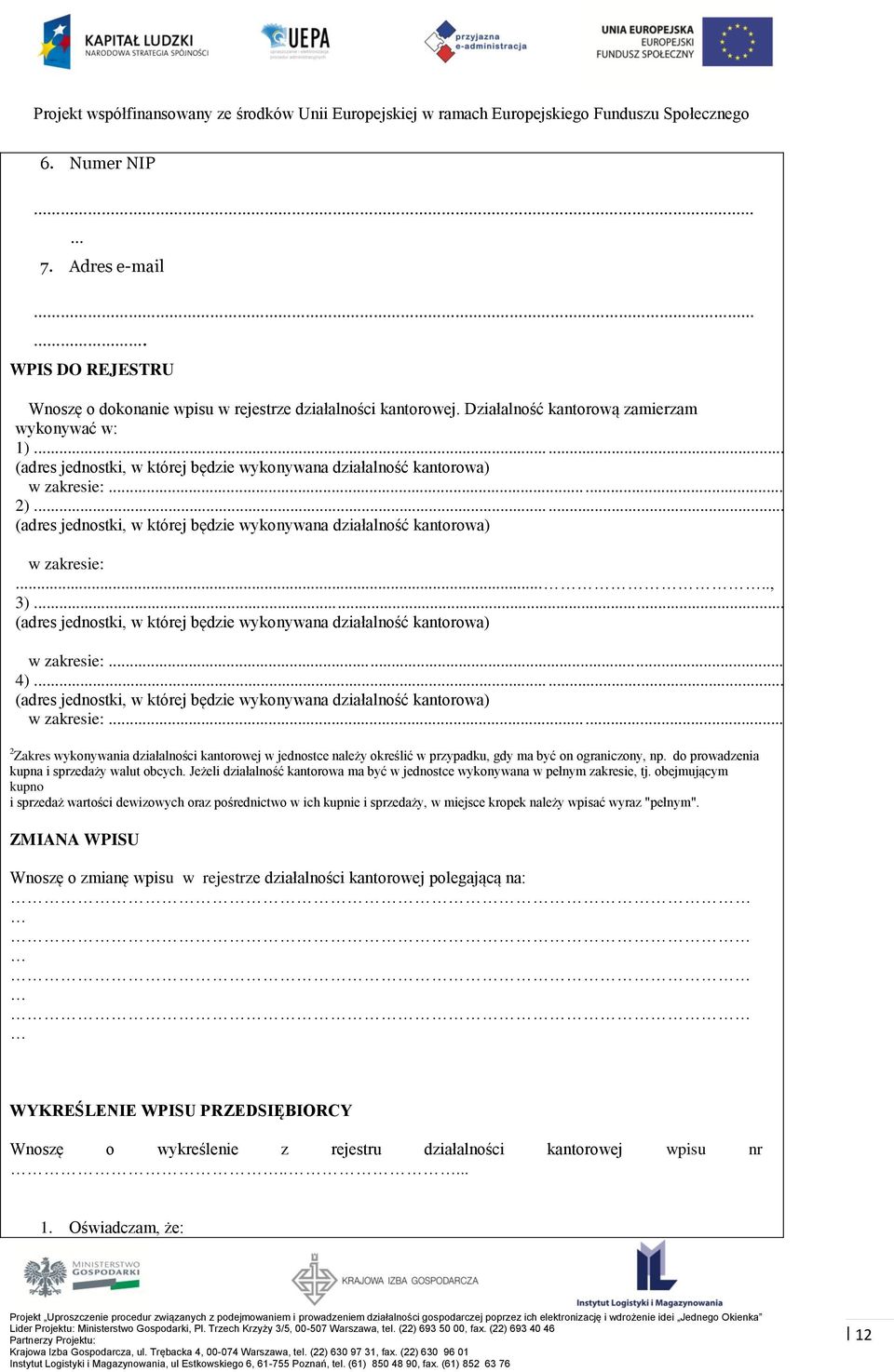 .. (adres jednostki, w której będzie wykonywana działalność kantorowa) w zakresie:..., 4)... (adres jednostki, w której będzie wykonywana działalność kantorowa) w zakresie:... 2 Zakres wykonywania działalności kantorowej w jednostce należy określić w przypadku, gdy ma być on ograniczony, np.