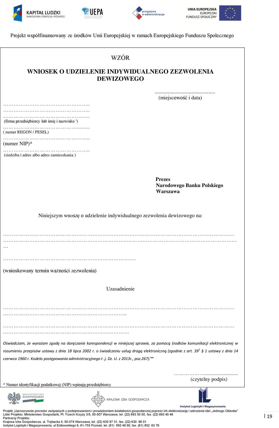 . Oświadczam, że wyrażam zgodę na doręczanie korespondencji w niniejszej sprawie, za pomocą środków komunikacji elektronicznej w rozumieniu przepisów ustawy z dnia 18 lipca 2002 r.