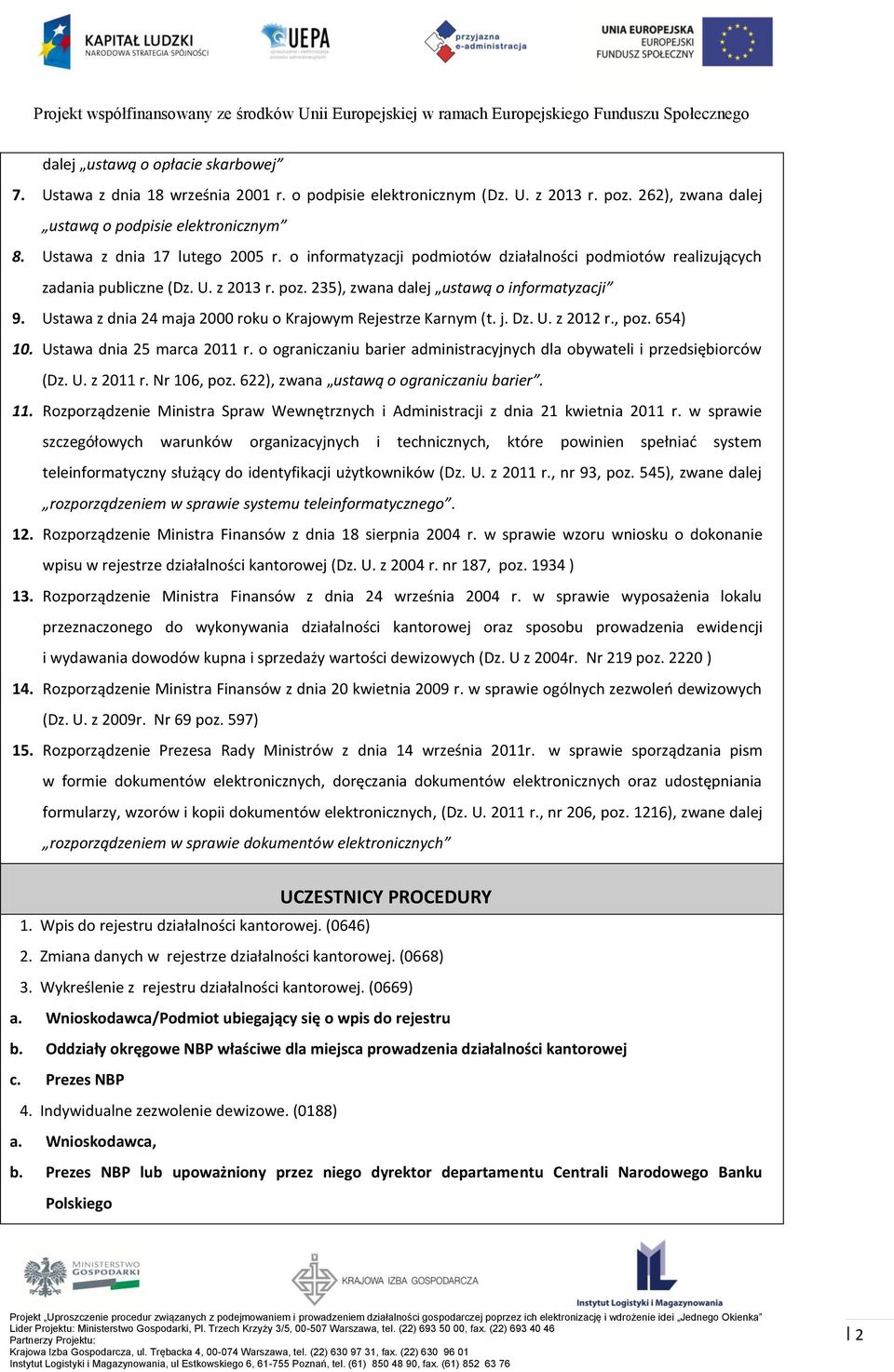 Ustawa z dnia 24 maja 2000 roku o Krajowym Rejestrze Karnym (t. j. Dz. U. z 2012 r., poz. 654) 10. Ustawa dnia 25 marca 2011 r.
