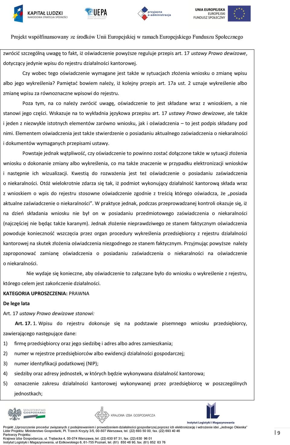 2 uznaje wykreślenie albo zmianę wpisu za równoznaczne wpisowi do rejestru. Poza tym, na co należy zwrócić uwagę, oświadczenie to jest składane wraz z wnioskiem, a nie stanowi jego części.