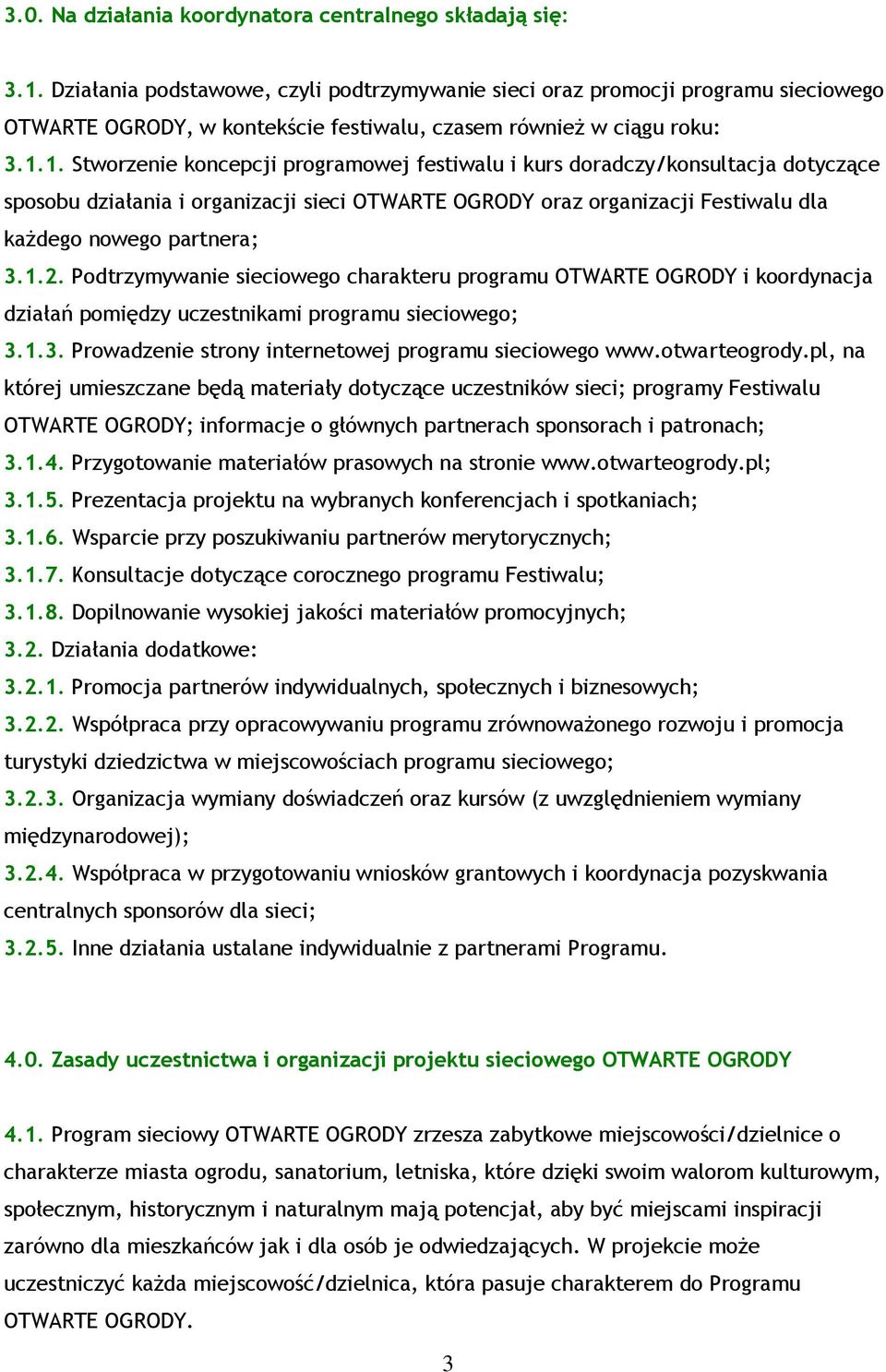 1. Stworzenie koncepcji programowej festiwalu i kurs doradczy/konsultacja dotyczące sposobu działania i organizacji sieci OTWARTE OGRODY oraz organizacji Festiwalu dla każdego nowego partnera; 3.1.2.