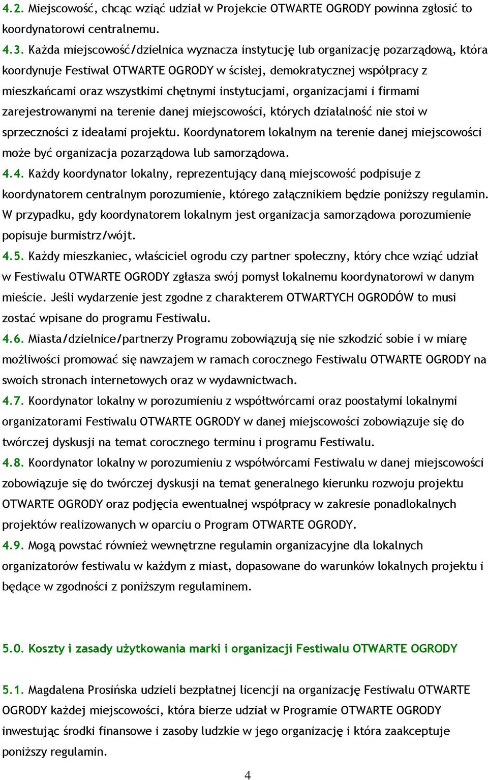 instytucjami, organizacjami i firmami zarejestrowanymi na terenie danej miejscowości, których działalność nie stoi w sprzeczności z ideałami projektu.