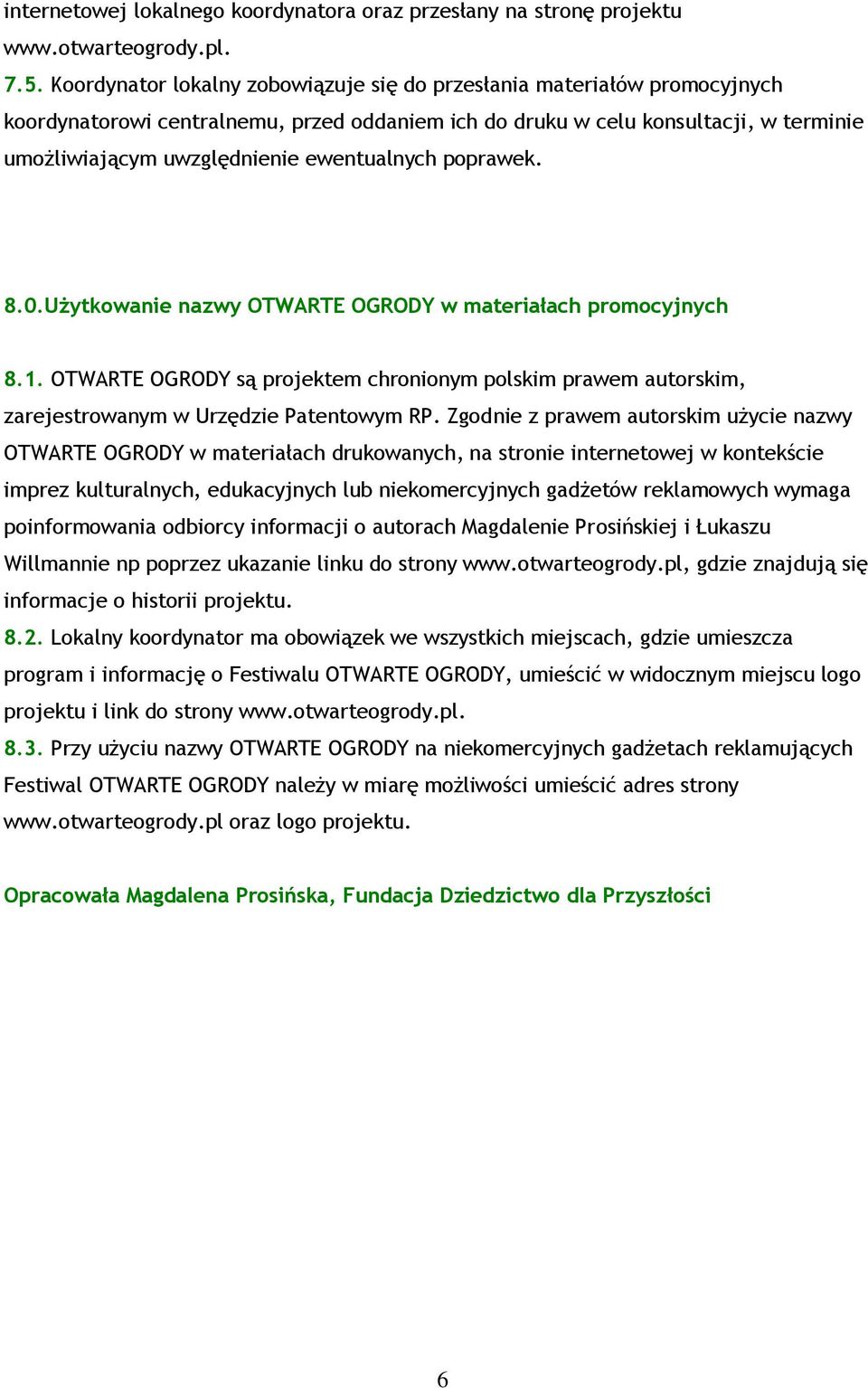 ewentualnych poprawek. 8.0.Użytkowanie nazwy OTWARTE OGRODY w materiałach promocyjnych 8.1. OTWARTE OGRODY są projektem chronionym polskim prawem autorskim, zarejestrowanym w Urzędzie Patentowym RP.
