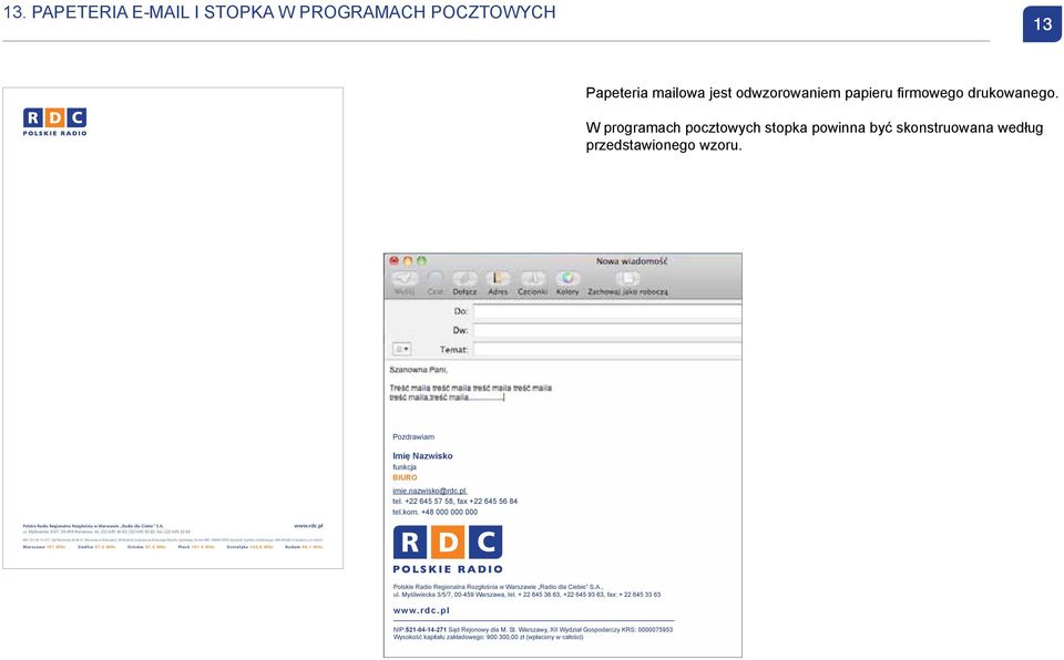 +48 000 000 000 Polskie Radio Regionalna RozgłoÊnia w Warszawie Radio dla Ciebie S.A. ul. MyÊliwiecka 3/5/7, 00-459 Warszawa, tel. (22) 645 36 63, (22) 645 93 63, fax: (22) 645 33 63 www.rdc.