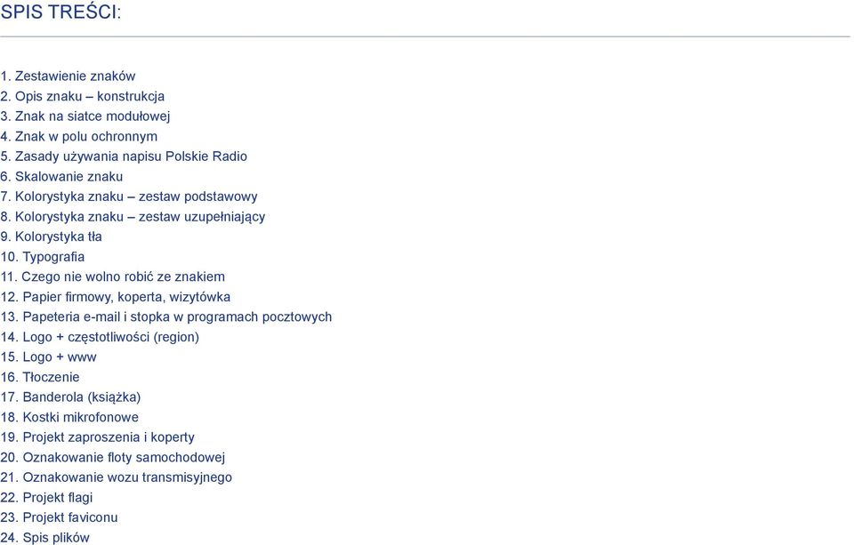 Papier firmowy, koperta, wizytówka 13. Papeteria e-mail i stopka w programach pocztowych 14. Logo + częstotliwości (region) 15. Logo + www 16. Tłoczenie 17.