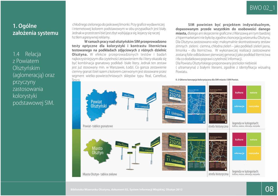 W ramach pracy nad olsztyñskim SIM przeprowadzono testy optyczne dla kolorystyki i kontrastu liternictwa testowanego na podk³adach zdjêciowych z ró nych dzielnic Olsztyna.
