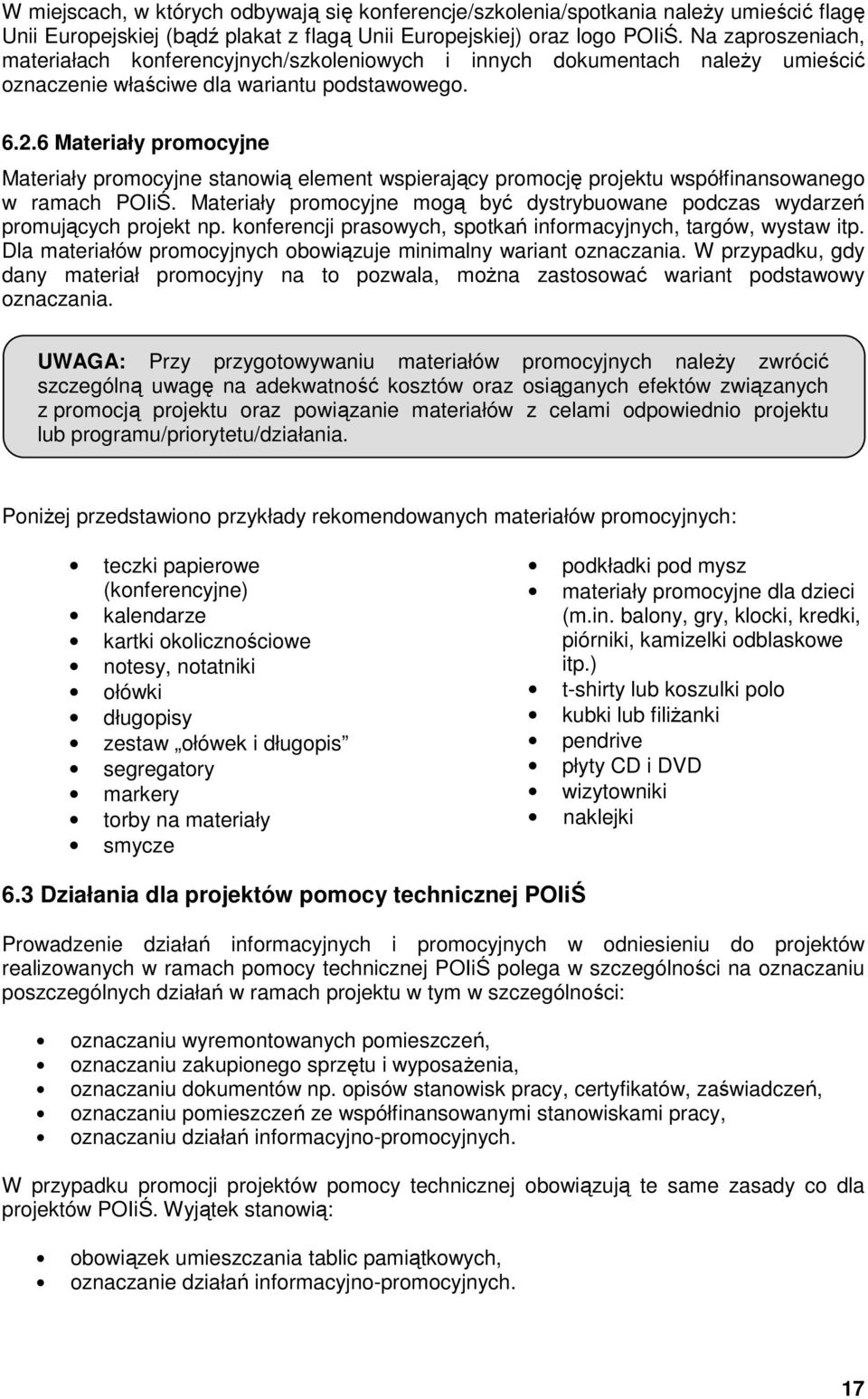 6 Materiały promocyjne Materiały promocyjne stanowią element wspierający promocję projektu współfinansowanego w ramach POIiŚ.