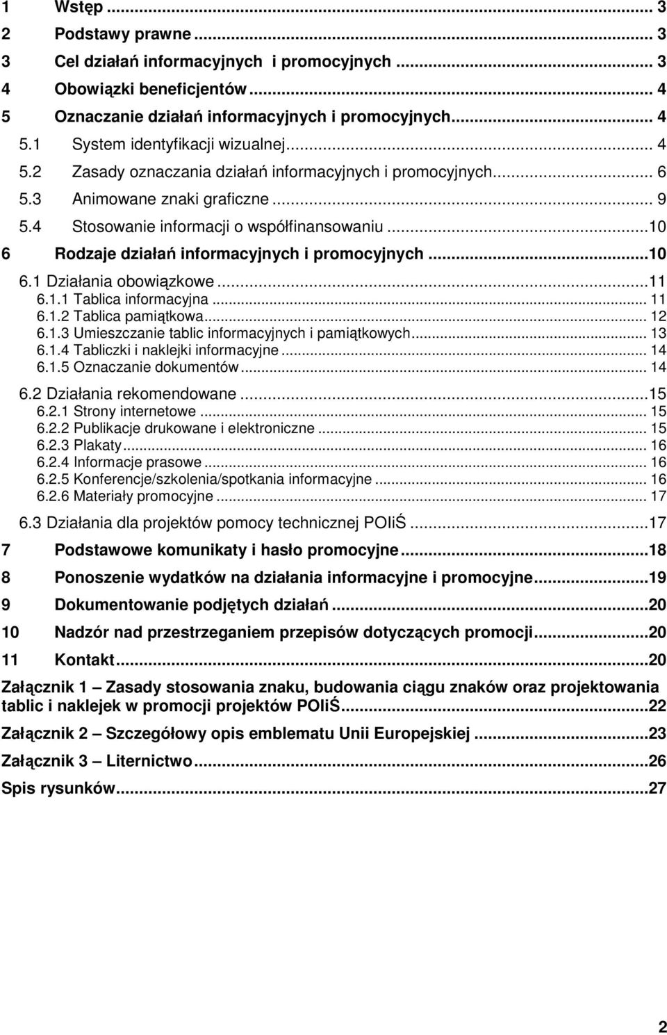 ..10 6 Rodzaje działań informacyjnych i promocyjnych...10 6.1 Działania obowiązkowe...11 6.1.1 Tablica informacyjna... 11 6.1.2 Tablica pamiątkowa... 12 6.1.3 Umieszczanie tablic informacyjnych i pamiątkowych.