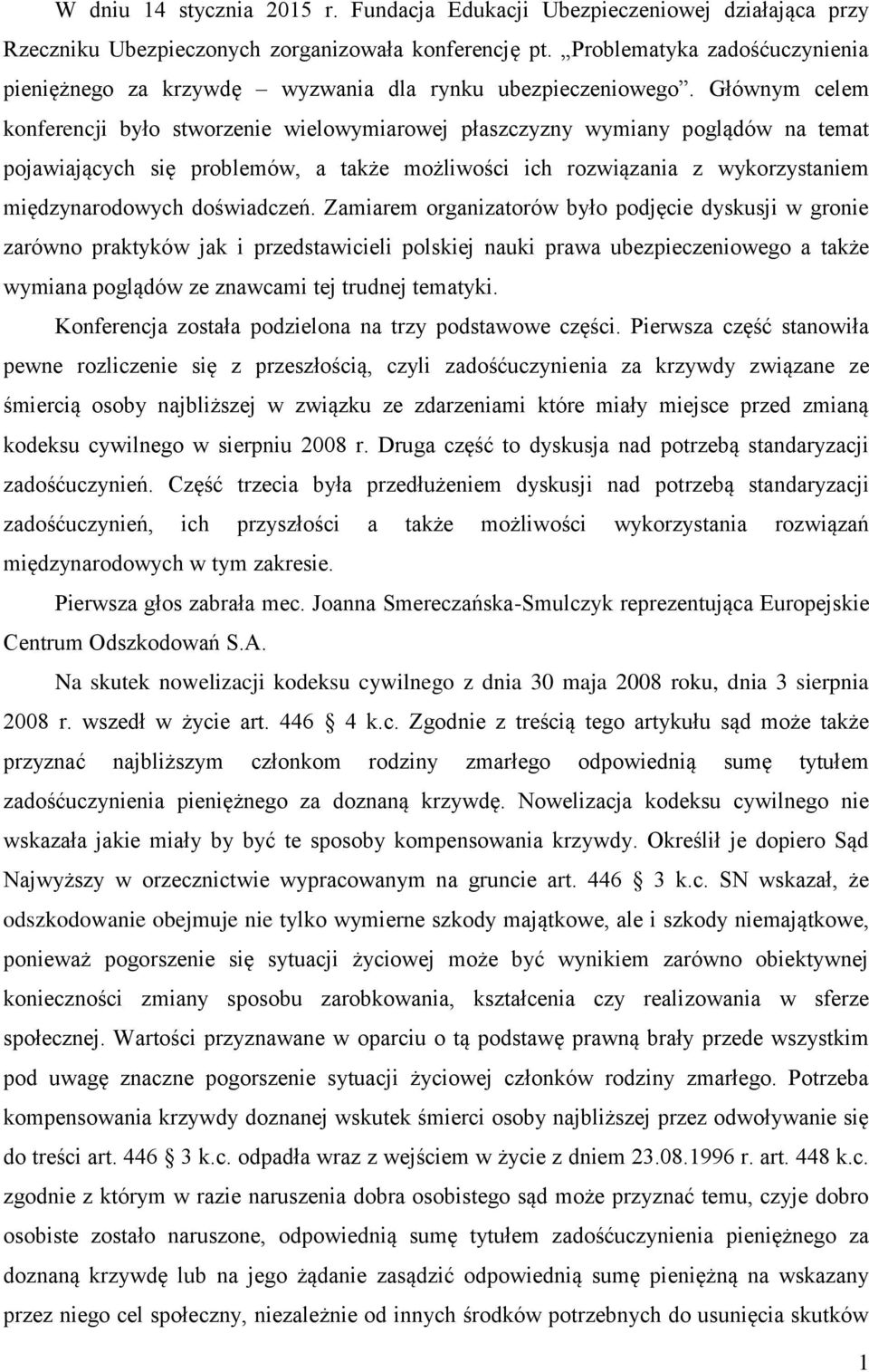 Głównym celem konferencji było stworzenie wielowymiarowej płaszczyzny wymiany poglądów na temat pojawiających się problemów, a także możliwości ich rozwiązania z wykorzystaniem międzynarodowych