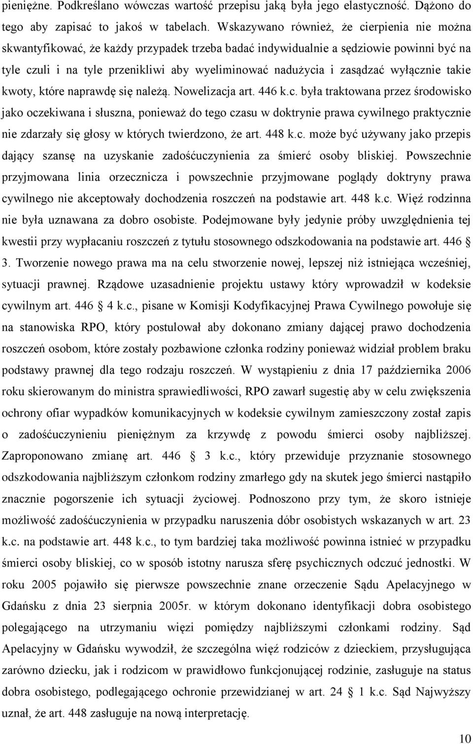 zasądzać wyłącznie takie kwoty, które naprawdę się należą. Nowelizacja art. 446 k.c. była traktowana przez środowisko jako oczekiwana i słuszna, ponieważ do tego czasu w doktrynie prawa cywilnego praktycznie nie zdarzały się głosy w których twierdzono, że art.