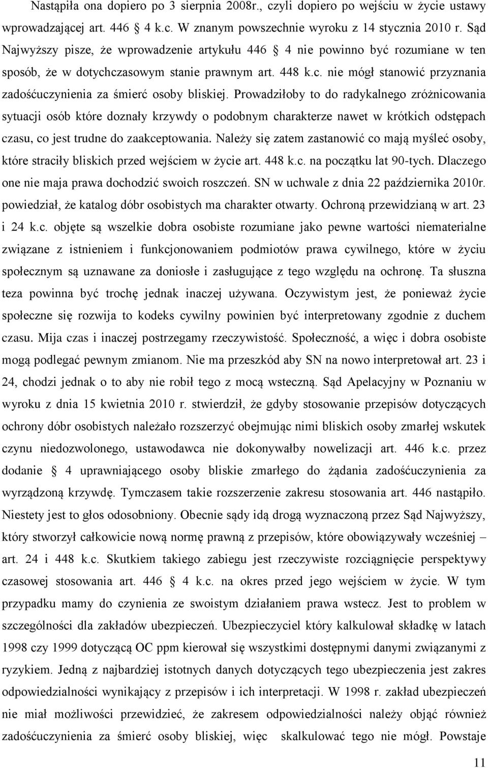 Prowadziłoby to do radykalnego zróżnicowania sytuacji osób które doznały krzywdy o podobnym charakterze nawet w krótkich odstępach czasu, co jest trudne do zaakceptowania.