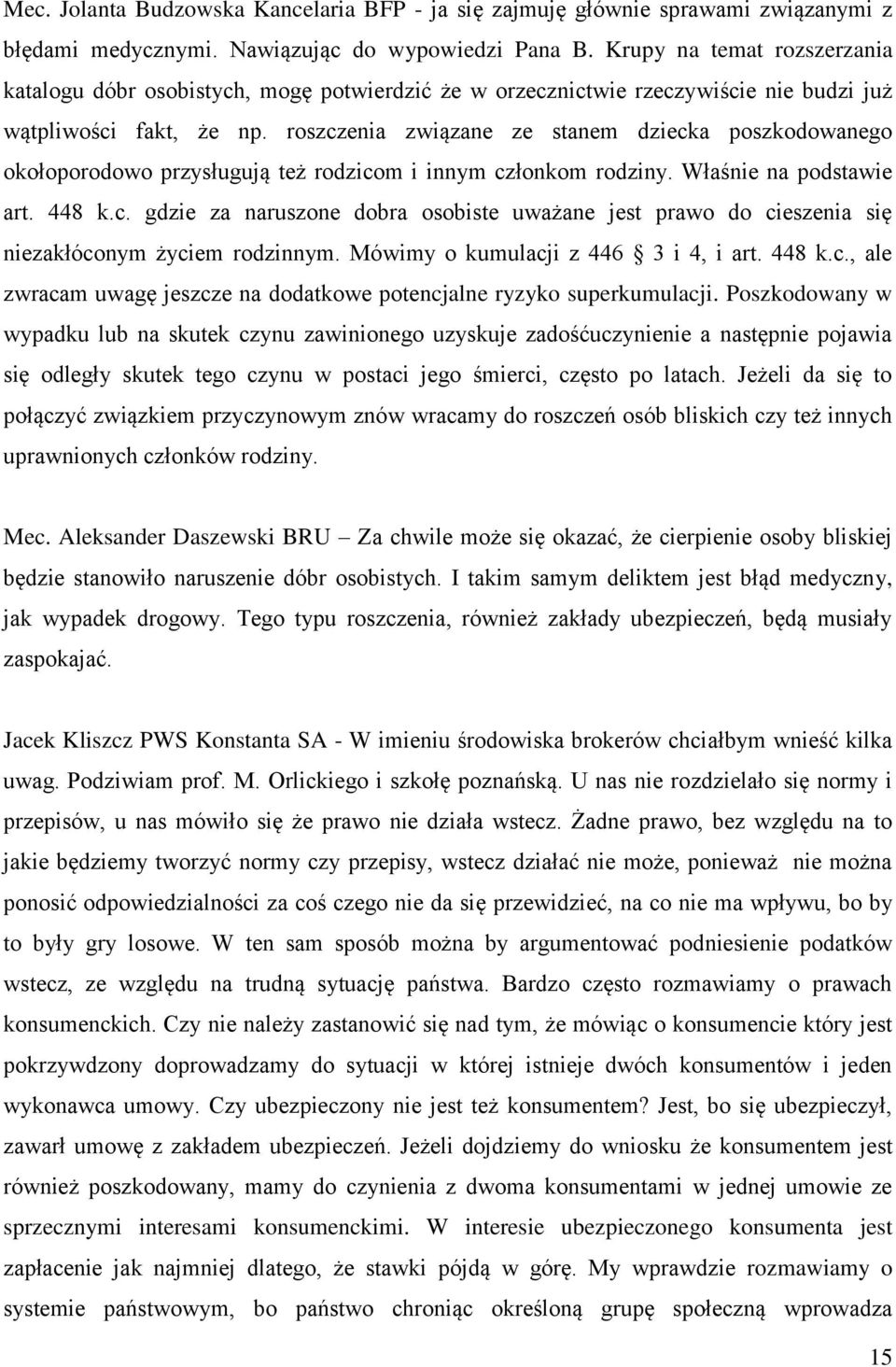 roszczenia związane ze stanem dziecka poszkodowanego okołoporodowo przysługują też rodzicom i innym członkom rodziny. Właśnie na podstawie art. 448 k.c. gdzie za naruszone dobra osobiste uważane jest prawo do cieszenia się niezakłóconym życiem rodzinnym.