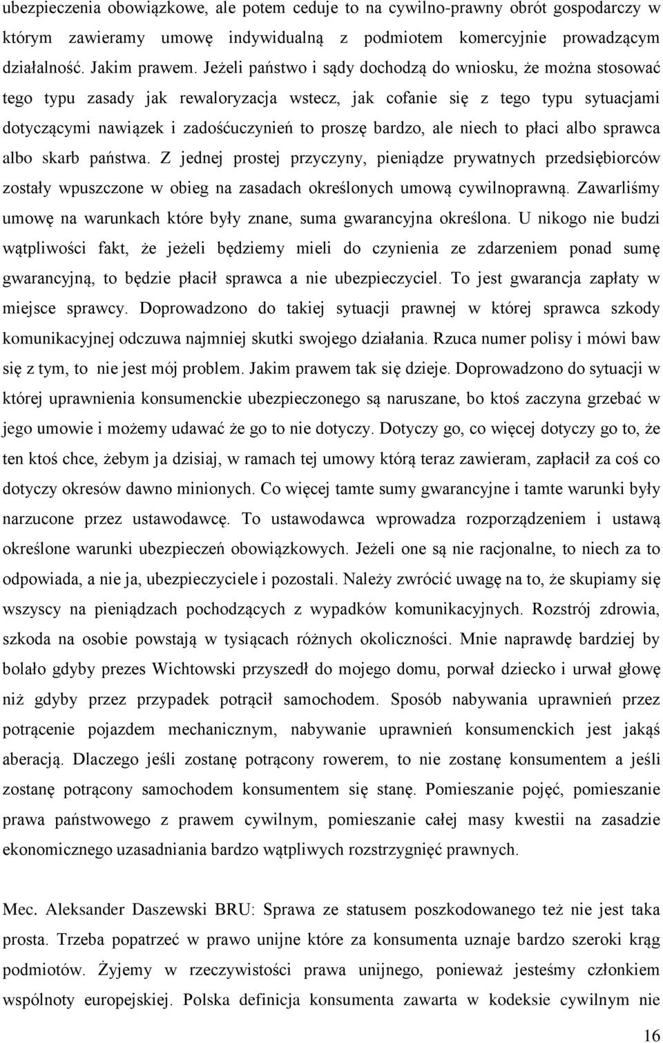 ale niech to płaci albo sprawca albo skarb państwa. Z jednej prostej przyczyny, pieniądze prywatnych przedsiębiorców zostały wpuszczone w obieg na zasadach określonych umową cywilnoprawną.
