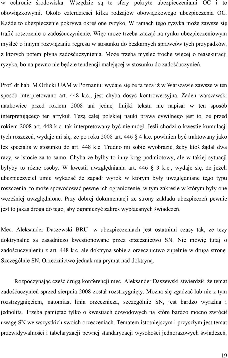 Więc może trzeba zacząć na rynku ubezpieczeniowym myśleć o innym rozwiązaniu regresu w stosunku do bezkarnych sprawców tych przypadków, z których potem płyną zadośćuczynienia.